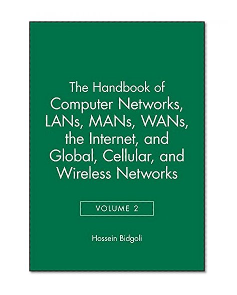 Book Cover The Handbook of Computer Networks, LANs, MANs, WANs, the Internet, and Global, Cellular, and Wireless Networks (Volume 2)