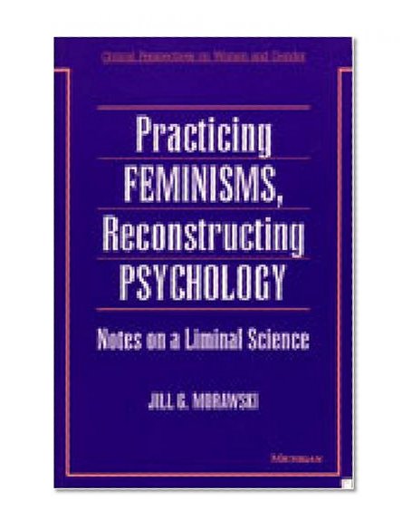 Book Cover Practicing Feminisms, Reconstructing Psychology: Notes on a Liminal Science (Critical Perspectives on Women and Gender)