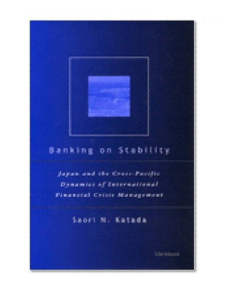 Book Cover Banking on Stability: Japan and the Cross-Pacific Dynamics of International Financial Crisis Management