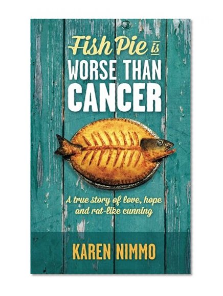 Book Cover Fish Pie is Worse Than Cancer: A true story of love, hope and rat-like cunning