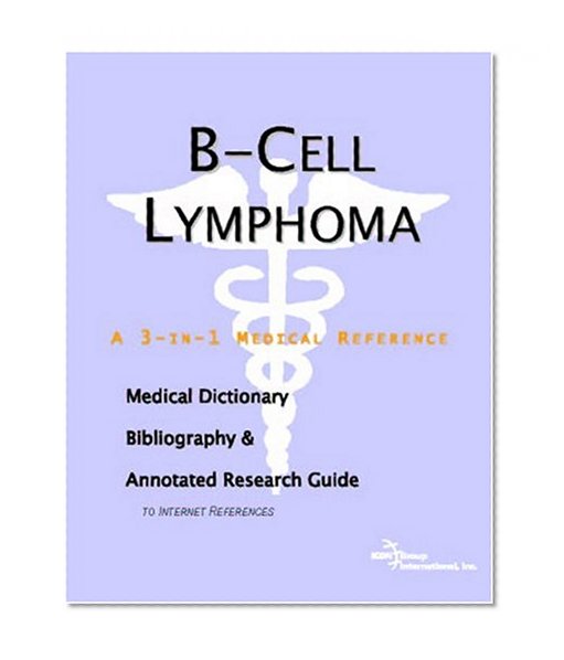 Book Cover B-Cell Lymphoma - A Medical Dictionary, Bibliography, and Annotated Research Guide to Internet References