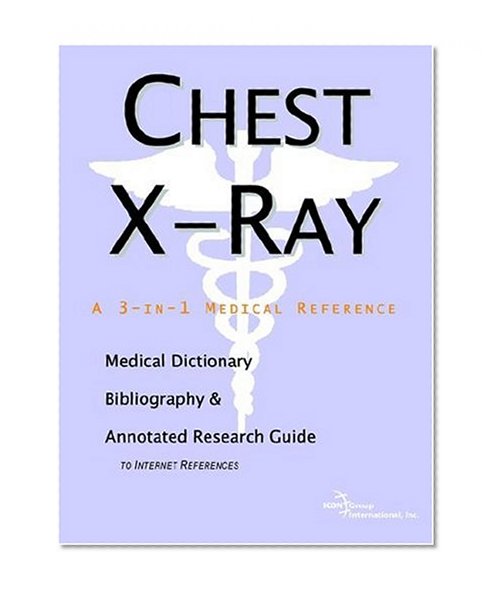 Book Cover Chest X-Ray - A Medical Dictionary, Bibliography, and Annotated Research Guide to Internet References