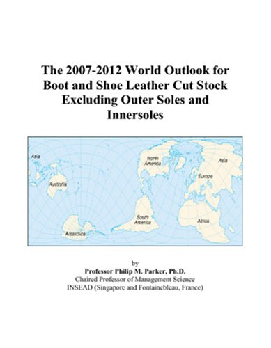 Book Cover The 2007-2012 World Outlook for Boot and Shoe Leather Cut Stock Excluding Outer Soles and Innersoles