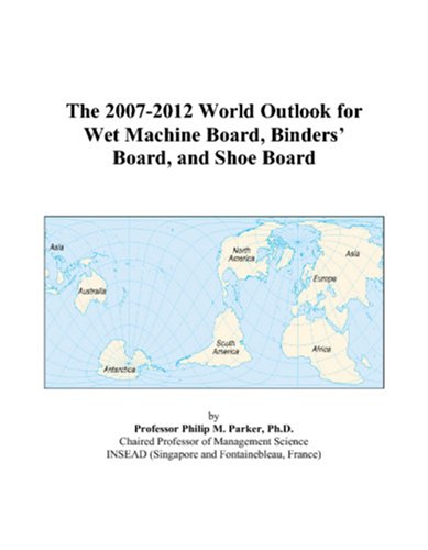 Book Cover The 2007-2012 World Outlook for Wet Machine Board, Binders' Board, and Shoe Board