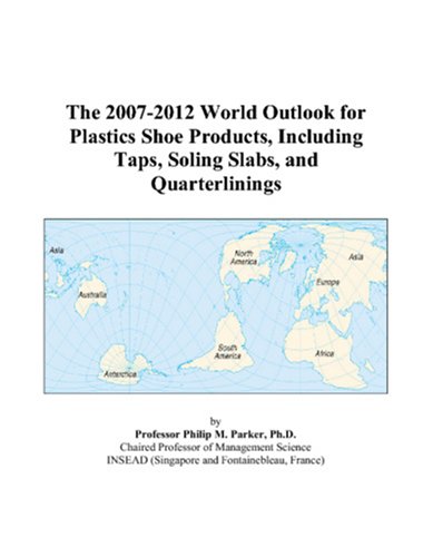 Book Cover The 2007-2012 World Outlook for Plastics Shoe Products, Including Taps, Soling Slabs, and Quarterlinings