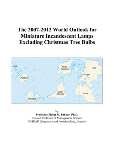 Book Cover The 2007-2012 World Outlook for Miniature Incandescent Lamps Excluding Christmas Tree Bulbs