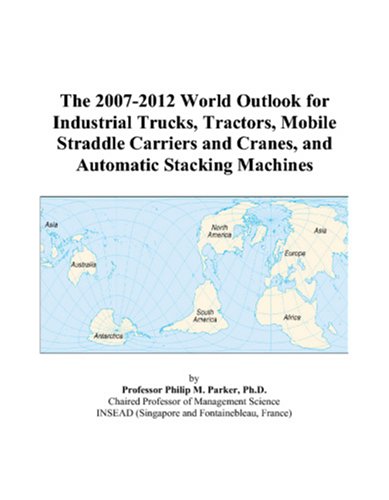 Book Cover The 2007-2012 World Outlook for Industrial Trucks, Tractors, Mobile Straddle Carriers and Cranes, and Automatic Stacking Machines
