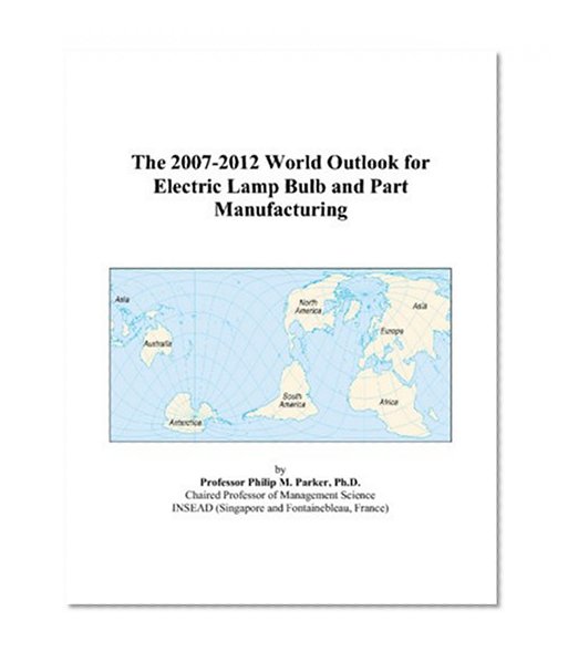 Book Cover The 2007-2012 World Outlook for Electric Lamp Bulb and Part Manufacturing