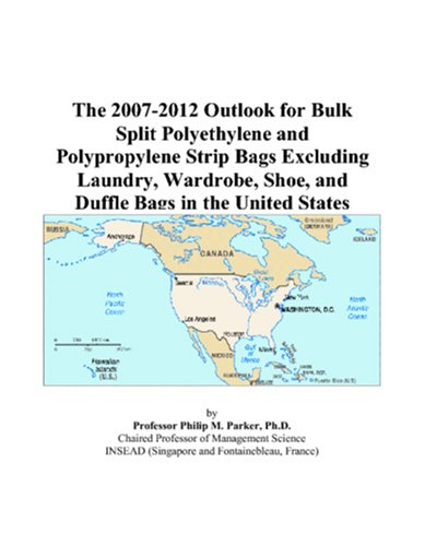 Book Cover The 2007-2012 Outlook for Bulk Split Polyethylene and Polypropylene Strip Bags Excluding Laundry, Wardrobe, Shoe, and Duffle Bags in the United States