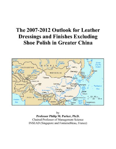 Book Cover The 2007-2012 Outlook for Leather Dressings and Finishes Excluding Shoe Polish in Greater China