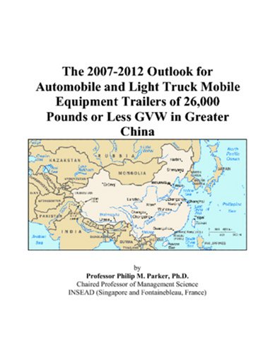 Book Cover The 2007-2012 Outlook for Automobile and Light Truck Mobile Equipment Trailers of 26,000 Pounds or Less GVW in Greater China