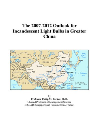 Book Cover The 2007-2012 Outlook for Incandescent Light Bulbs in Greater China