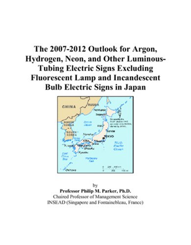 Book Cover The 2007-2012 Outlook for Argon, Hydrogen, Neon, and Other Luminous-Tubing Electric Signs Excluding Fluorescent Lamp and Incandescent Bulb Electric Signs in Japan