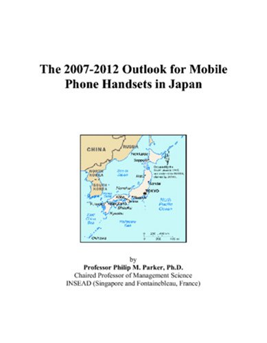 Book Cover The 2007-2012 Outlook for Mobile Phone Handsets in Japan