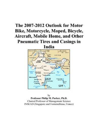 Book Cover The 2007-2012 Outlook for Motor Bike, Motorcycle, Moped, Bicycle, Aircraft, Mobile Home, and Other Pneumatic Tires and Casings in India