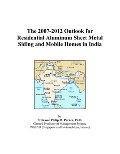 Book Cover The 2007-2012 Outlook for Residential Aluminum Sheet Metal Siding and Mobile Homes in India