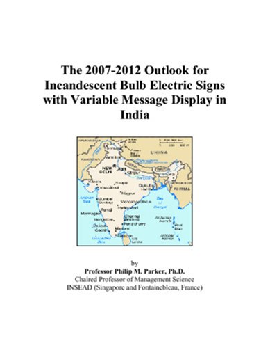 Book Cover The 2007-2012 Outlook for Incandescent Bulb Electric Signs with Variable Message Display in India