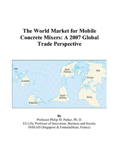 Book Cover The World Market for Mobile Concrete Mixers: A 2007 Global Trade Perspective