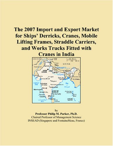 Book Cover The 2007 Import and Export Market for Ships' Derricks, Cranes, Mobile Lifting Frames, Straddle Carriers, and Works Trucks Fitted with Cranes in India