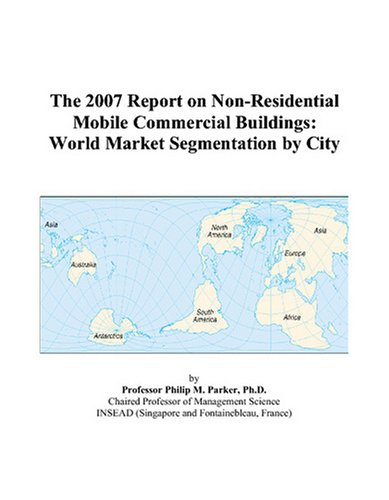 Book Cover The 2007 Report on Non-Residential Mobile Commercial Buildings: World Market Segmentation by City