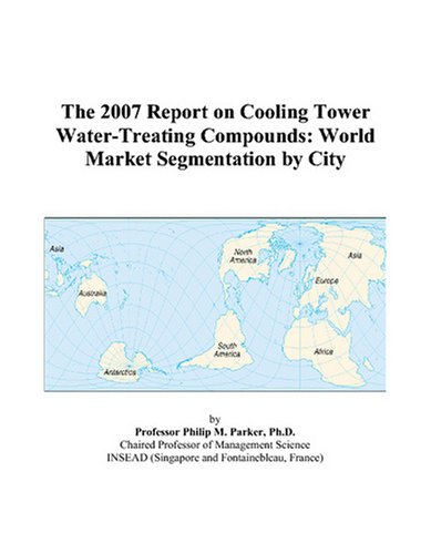 Book Cover The 2007 Report on Cooling Tower Water-Treating Compounds: World Market Segmentation by City