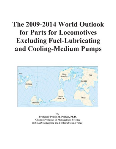 Book Cover The 2009-2014 World Outlook for Parts for Locomotives Excluding Fuel-Lubricating and Cooling-Medium Pumps