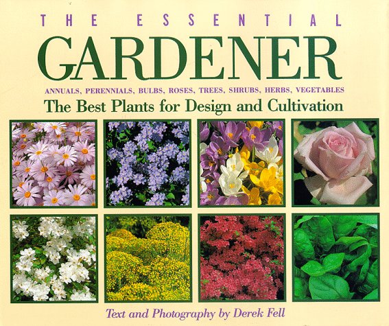Book Cover The Essential Gardener: Annuals, Perennials, Bulbs, Roses, Trees, Shrubs, Herbs, Vegetables The Best Plants for Design and Cultivation
