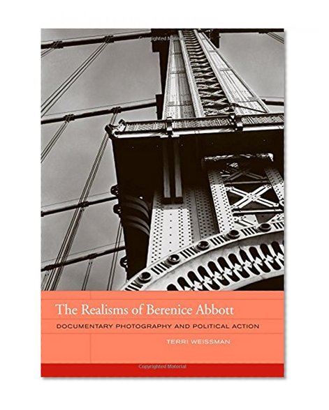 Book Cover The Realisms of Berenice Abbott: Documentary Photography and Political Action (The Phillips Book Prize Series)