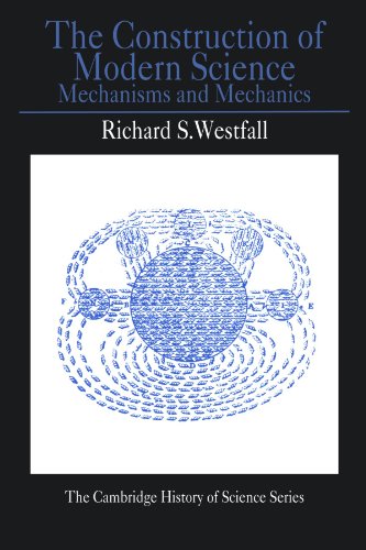 Book Cover The Construction of Modern Science: Mechanisms and Mechanics (Cambridge Studies in the History of Science)