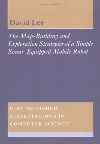 Book Cover The Map-Building and Exploration Strategies of a Simple Sonar-Equipped Mobile Robot: An Experimental, Quantitative Evaluation (Distinguished Dissertations in Computer Science)