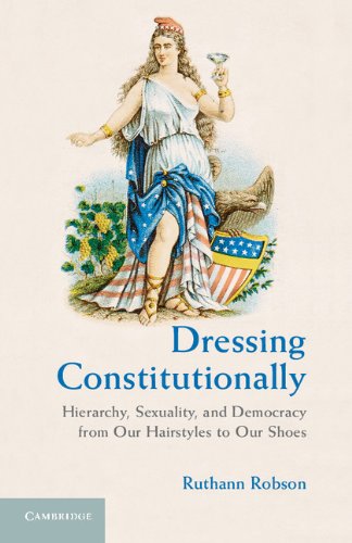 Book Cover Dressing Constitutionally: Hierarchy, Sexuality, and Democracy from Our Hairstyles to Our Shoes