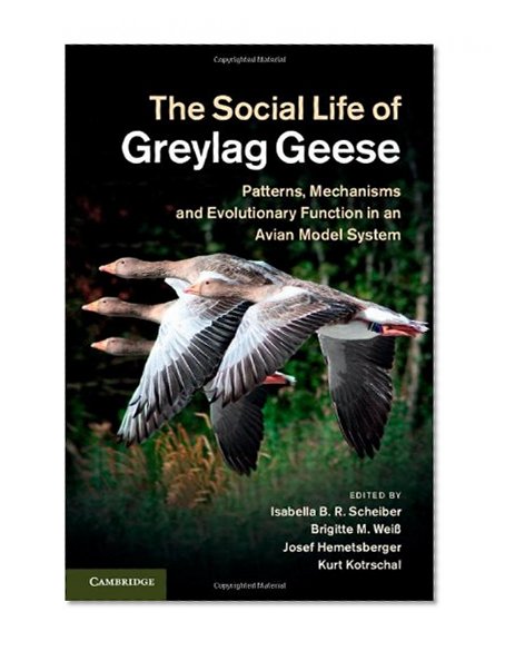 Book Cover The Social Life of Greylag Geese: Patterns, Mechanisms and Evolutionary Function in an Avian Model System