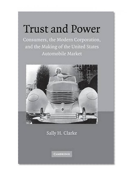 Book Cover Trust and Power: Consumers, the Modern Corporation, and the Making of the United States Automobile Market