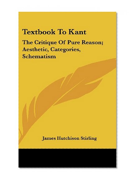 Book Cover Textbook To Kant: The Critique Of Pure Reason; Aesthetic, Categories, Schematism