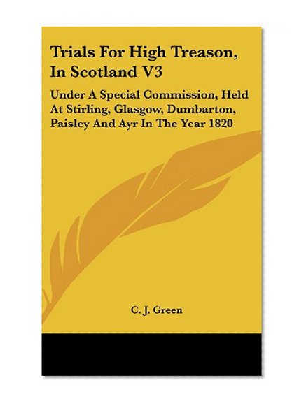 Book Cover Trials For High Treason, In Scotland V3: Under A Special Commission, Held At Stirling, Glasgow, Dumbarton, Paisley And Ayr In The Year 1820