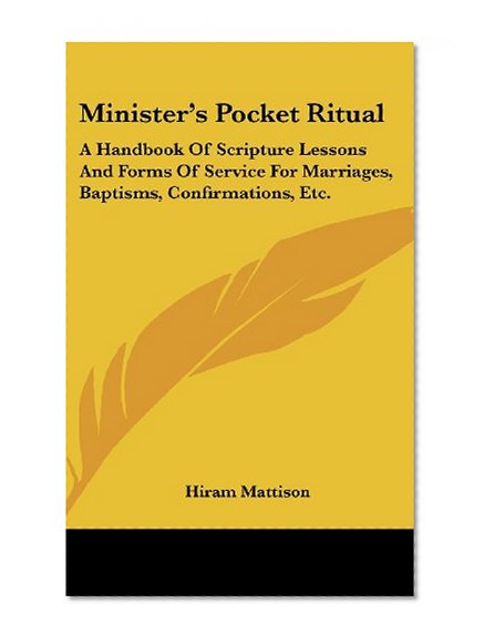 Book Cover Minister's Pocket Ritual: A Handbook Of Scripture Lessons And Forms Of Service For Marriages, Baptisms, Confirmations, Etc.