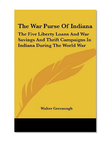 Book Cover The War Purse Of Indiana: The Five Liberty Loans And War Savings And Thrift Campaigns In Indiana During The World War