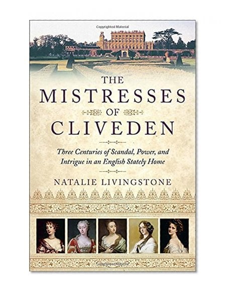Book Cover The Mistresses of Cliveden: Three Centuries of Scandal, Power, and Intrigue in an English Stately Home