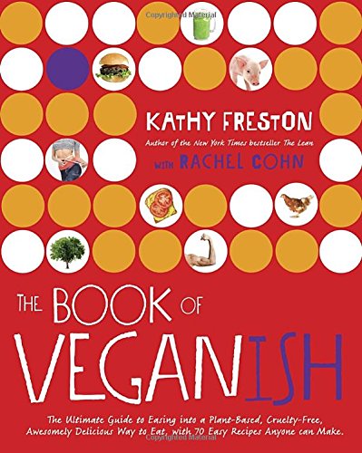 Book Cover The Book of Veganish: The Ultimate Guide to Easing into a Plant-Based, Cruelty-Free, Awesomely Delicious Way to Eat, with 70 Easy Recipes Anyone can Make