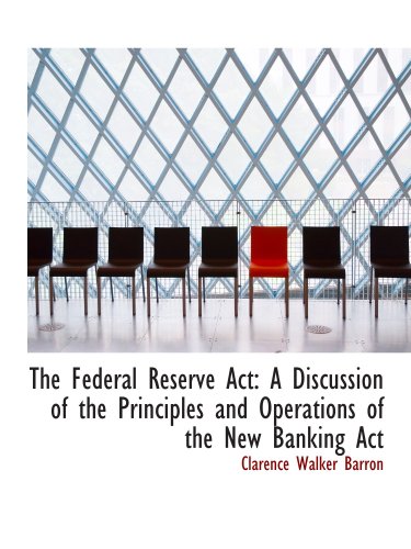 Book Cover The Federal Reserve Act: A Discussion of the Principles and Operations of the New Banking Act