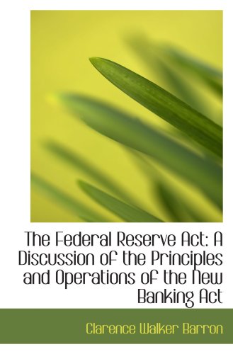 Book Cover The Federal Reserve Act: A Discussion of the Principles and Operations of the New Banking Act