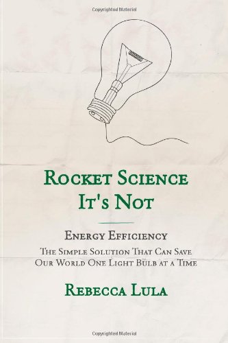 Book Cover Rocket Science It's Not. Energy Efficiency: The Simple Solution That Can Save Our World One Light Bulb at a Time