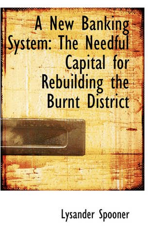 Book Cover A New Banking System: The Needful Capital for Rebuilding the Burnt District