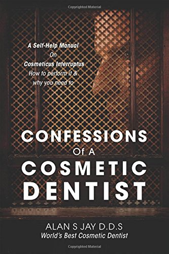 Book Cover Confessions of a Cosmetic Dentist: A Self-Help Manual on Cosmeticus Interruptus - How to Perform It & Why You Need to
