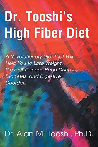 Book Cover Dr. Tooshi's High Fiber Diet: A Revolutionary Diet that will Help You to Lose Weight, Prevent Cancer, Heart Disease, Diabetes, and Digestive Disorders
