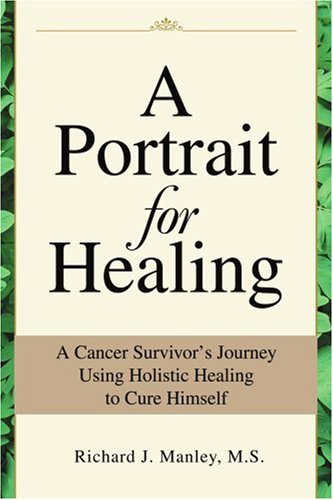 Book Cover A Portrait for Healing: A Cancer Survivor's Journey Using Holistic Healing to Cure Himself