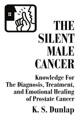 Book Cover The Silent Male Cancer: Knowledge For The Diagnosis, Treatment, and Emotional Healing of Prostate Cancer
