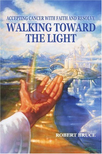 Book Cover Walking Toward the Light: Accepting Cancer with Faith and Resolve