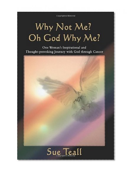 Book Cover Why Not Me? Oh God Why Me?: One Woman's Inspirational and Thought-provoking Journey with God through Cancer