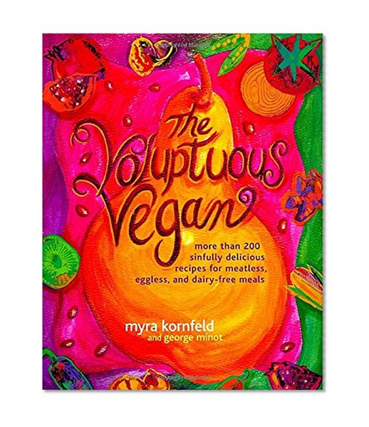 Book Cover The Voluptuous Vegan: More Than 200 Sinfully Delicious Recipes for Meatless, Eggless, and Dairy-Free Meals